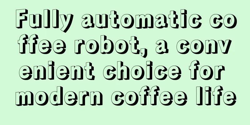 Fully automatic coffee robot, a convenient choice for modern coffee life