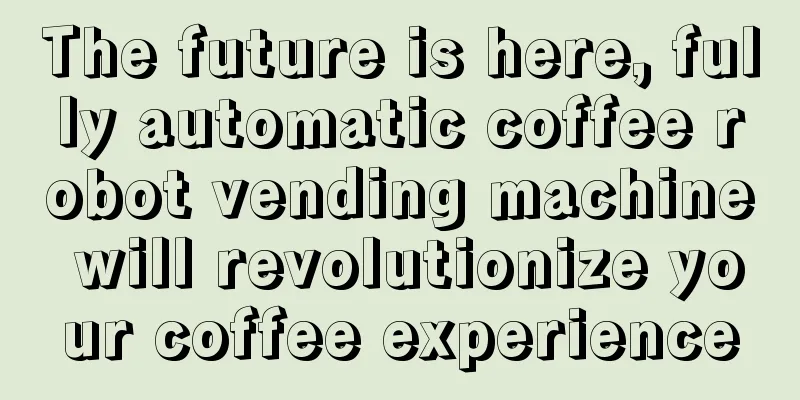 The future is here, fully automatic coffee robot vending machine will revolutionize your coffee experience