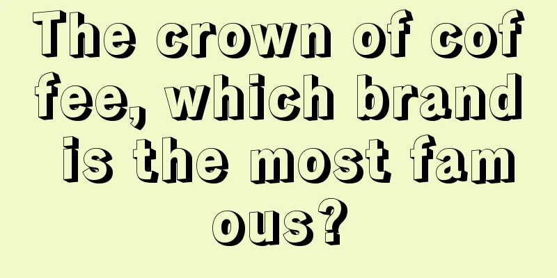 The crown of coffee, which brand is the most famous?