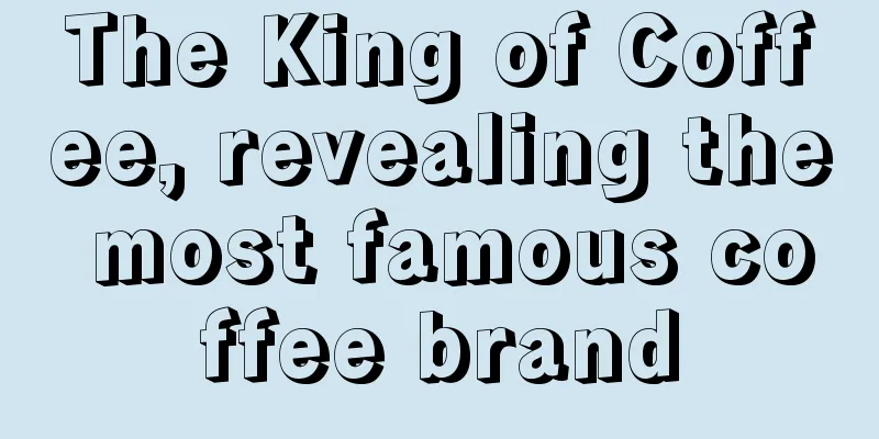 The King of Coffee, revealing the most famous coffee brand