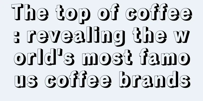 The top of coffee: revealing the world's most famous coffee brands