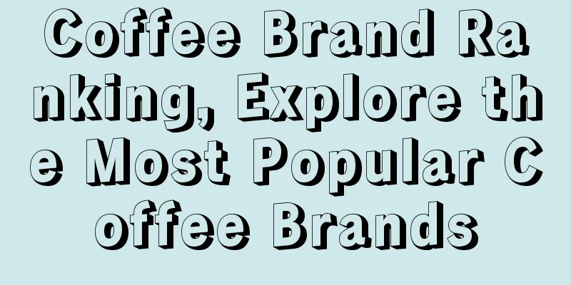 Coffee Brand Ranking, Explore the Most Popular Coffee Brands