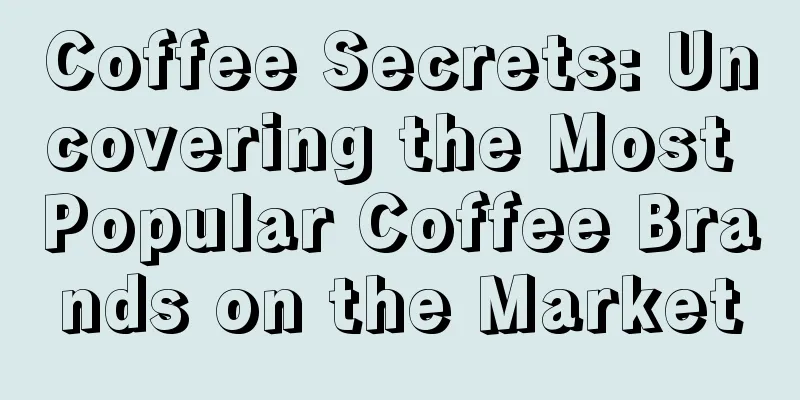 Coffee Secrets: Uncovering the Most Popular Coffee Brands on the Market