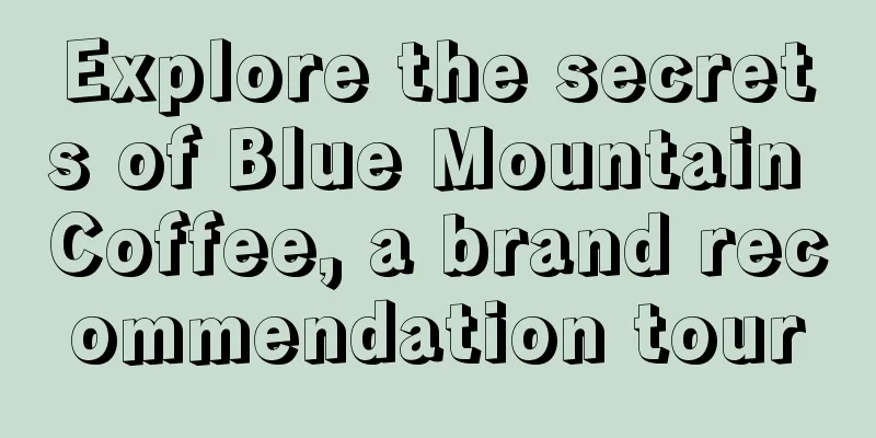 Explore the secrets of Blue Mountain Coffee, a brand recommendation tour