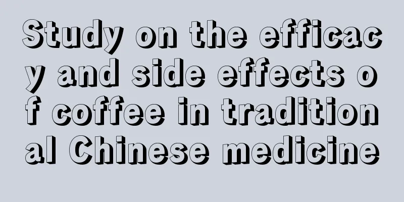 Study on the efficacy and side effects of coffee in traditional Chinese medicine