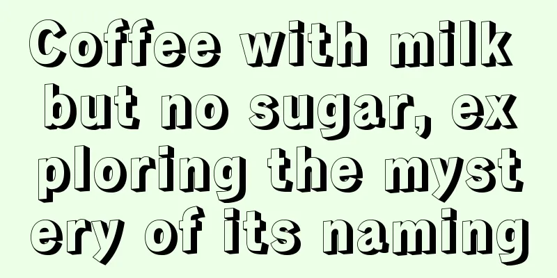 Coffee with milk but no sugar, exploring the mystery of its naming