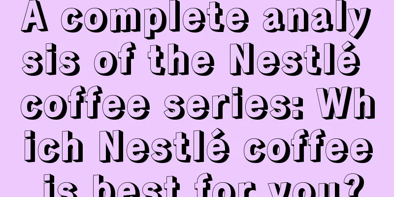 A complete analysis of the Nestlé coffee series: Which Nestlé coffee is best for you?