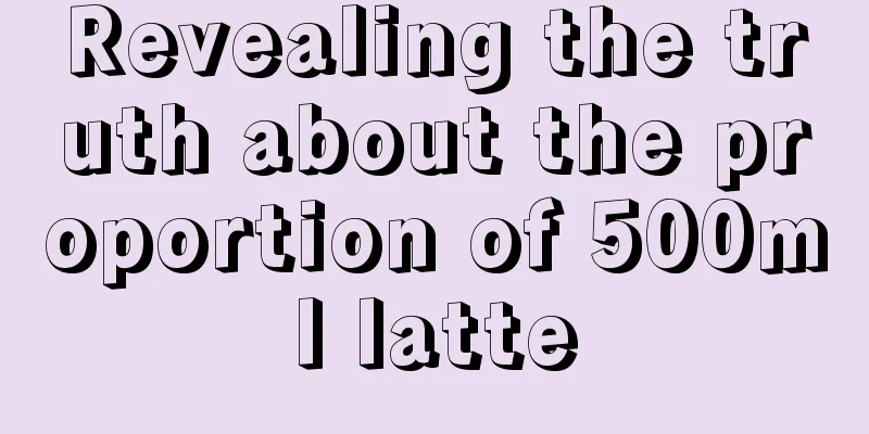 Revealing the truth about the proportion of 500ml latte