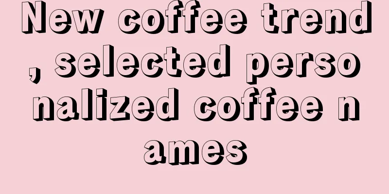 New coffee trend, selected personalized coffee names