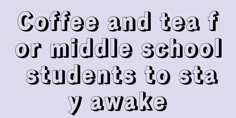 Coffee and tea for middle school students to stay awake