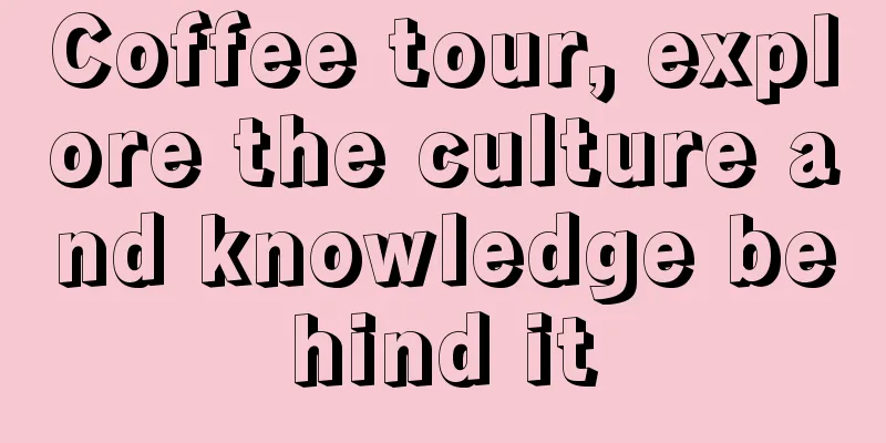 Coffee tour, explore the culture and knowledge behind it