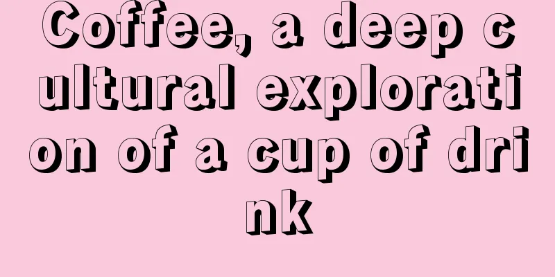 Coffee, a deep cultural exploration of a cup of drink