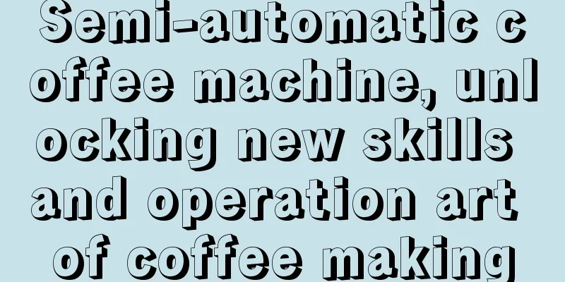 Semi-automatic coffee machine, unlocking new skills and operation art of coffee making