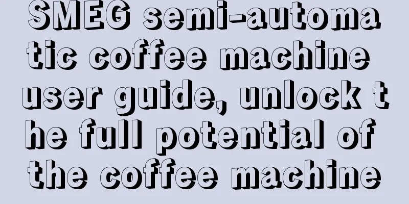 SMEG semi-automatic coffee machine user guide, unlock the full potential of the coffee machine