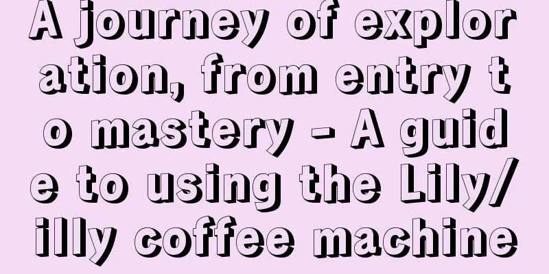 A journey of exploration, from entry to mastery - A guide to using the Lily/illy coffee machine