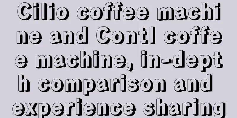 Cilio coffee machine and Contl coffee machine, in-depth comparison and experience sharing