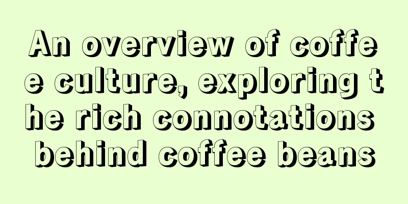 An overview of coffee culture, exploring the rich connotations behind coffee beans