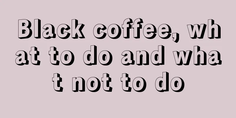 Black coffee, what to do and what not to do