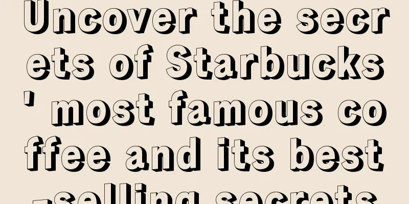 Uncover the secrets of Starbucks' most famous coffee and its best-selling secrets