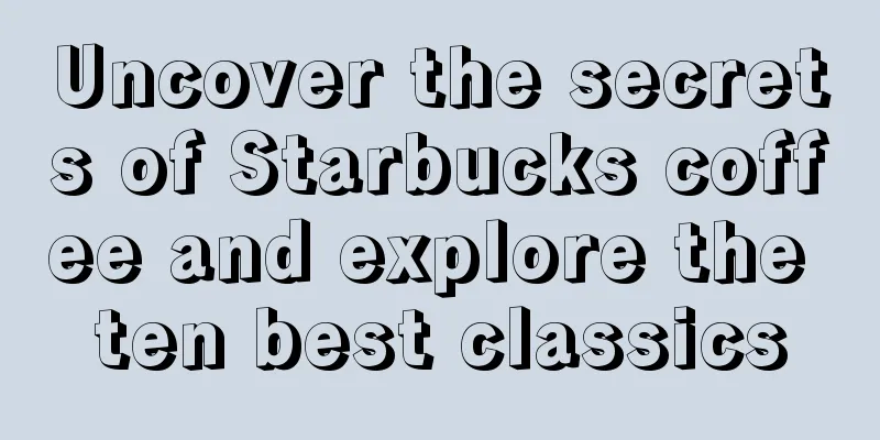 Uncover the secrets of Starbucks coffee and explore the ten best classics