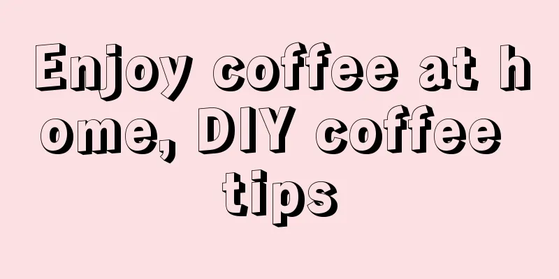 Enjoy coffee at home, DIY coffee tips