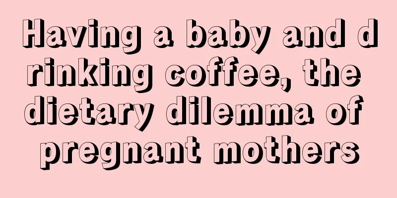 Having a baby and drinking coffee, the dietary dilemma of pregnant mothers