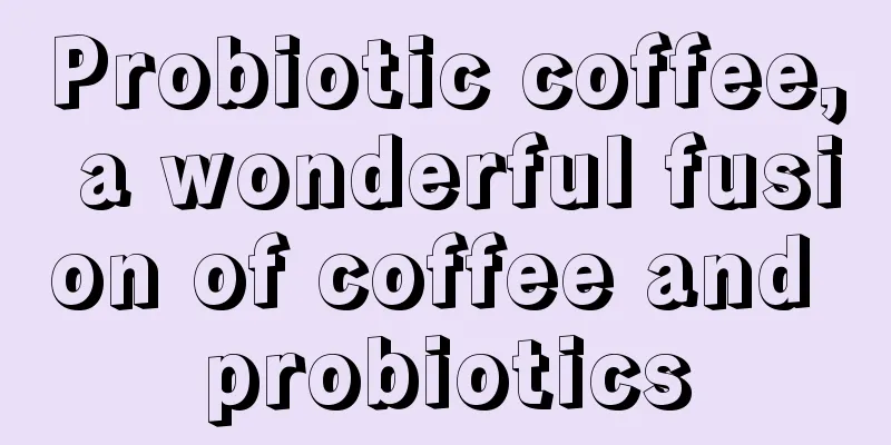 Probiotic coffee, a wonderful fusion of coffee and probiotics