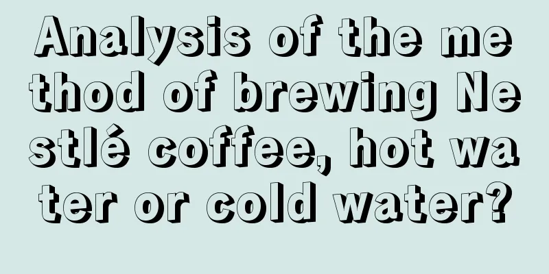 Analysis of the method of brewing Nestlé coffee, hot water or cold water?