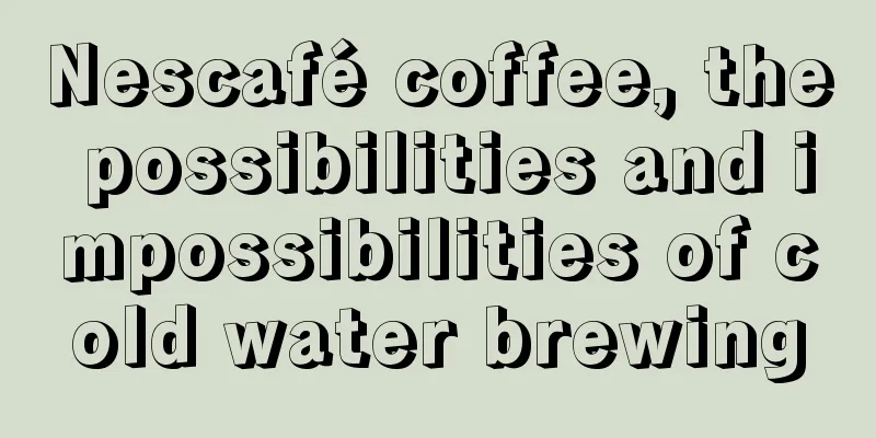 Nescafé coffee, the possibilities and impossibilities of cold water brewing