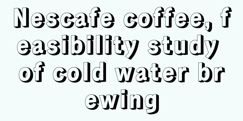 Nescafe coffee, feasibility study of cold water brewing