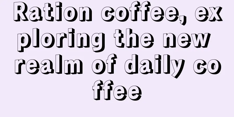 Ration coffee, exploring the new realm of daily coffee