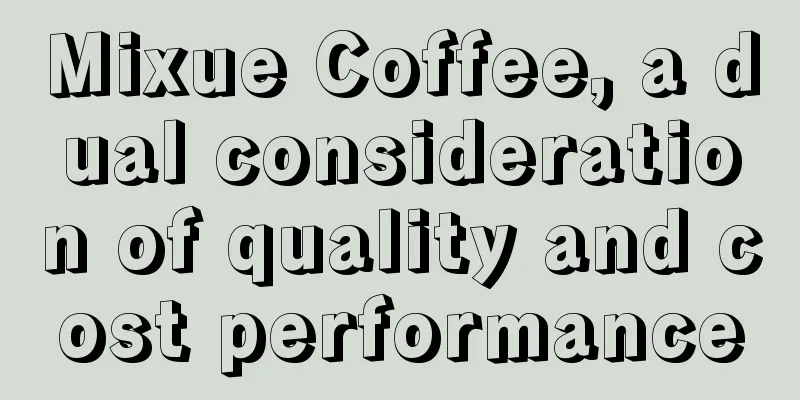 Mixue Coffee, a dual consideration of quality and cost performance