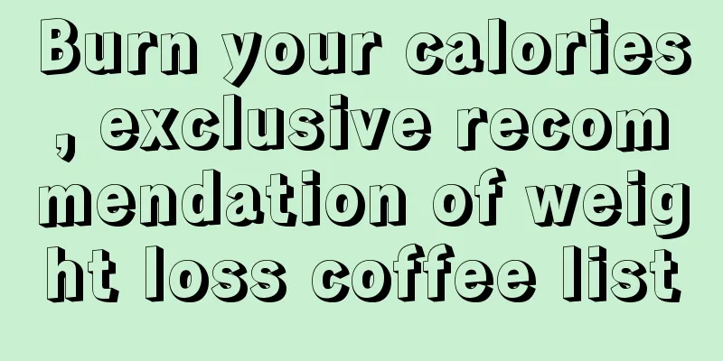 Burn your calories, exclusive recommendation of weight loss coffee list