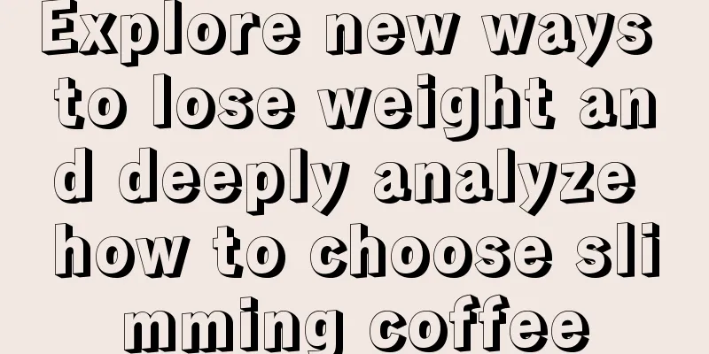 Explore new ways to lose weight and deeply analyze how to choose slimming coffee