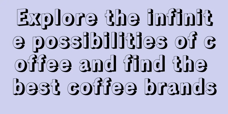 Explore the infinite possibilities of coffee and find the best coffee brands