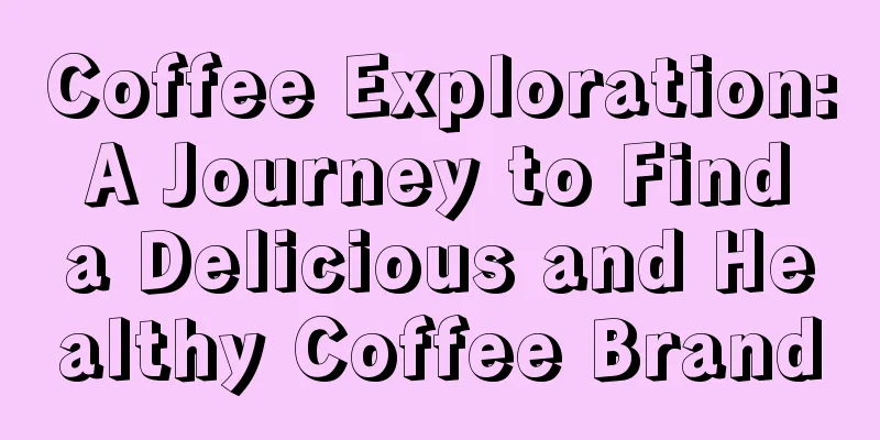 Coffee Exploration: A Journey to Find a Delicious and Healthy Coffee Brand