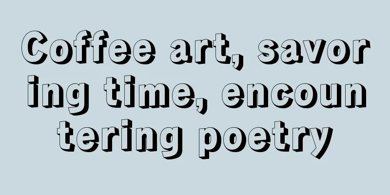 Coffee art, savoring time, encountering poetry