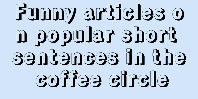 Funny articles on popular short sentences in the coffee circle