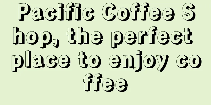 Pacific Coffee Shop, the perfect place to enjoy coffee