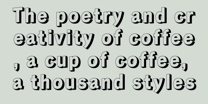 The poetry and creativity of coffee, a cup of coffee, a thousand styles