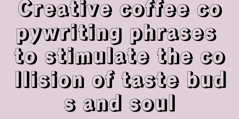 Creative coffee copywriting phrases to stimulate the collision of taste buds and soul