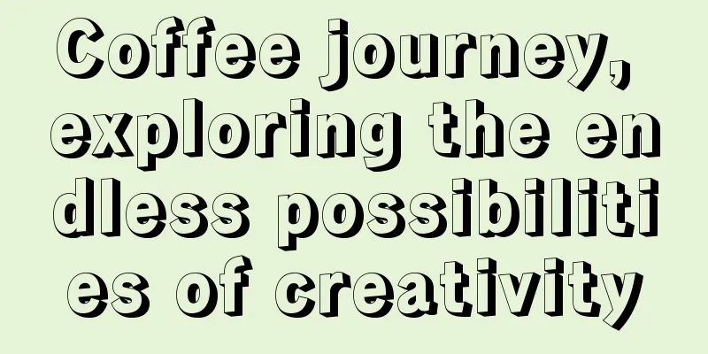 Coffee journey, exploring the endless possibilities of creativity