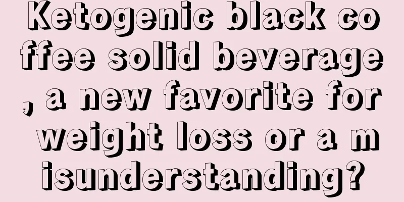 Ketogenic black coffee solid beverage, a new favorite for weight loss or a misunderstanding?