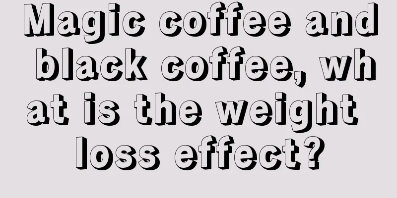 Magic coffee and black coffee, what is the weight loss effect?