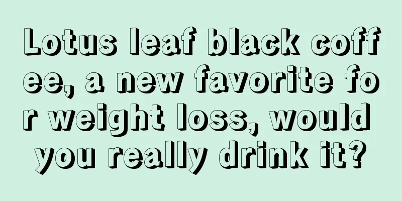 Lotus leaf black coffee, a new favorite for weight loss, would you really drink it?