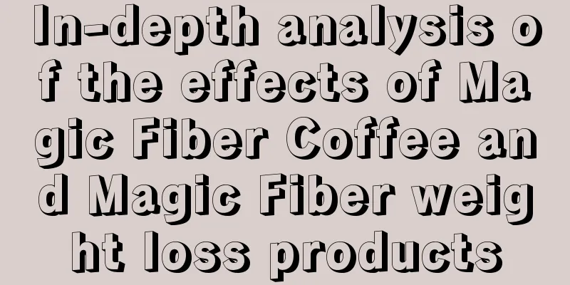 In-depth analysis of the effects of Magic Fiber Coffee and Magic Fiber weight loss products