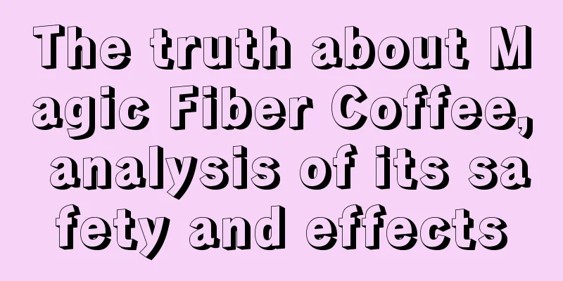 The truth about Magic Fiber Coffee, analysis of its safety and effects