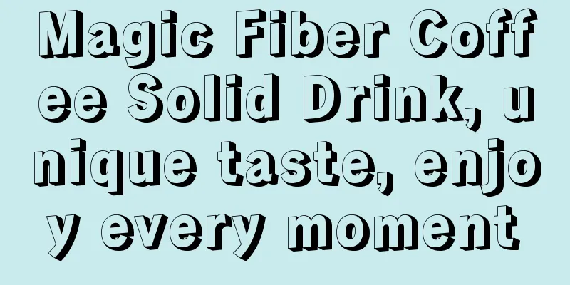 Magic Fiber Coffee Solid Drink, unique taste, enjoy every moment