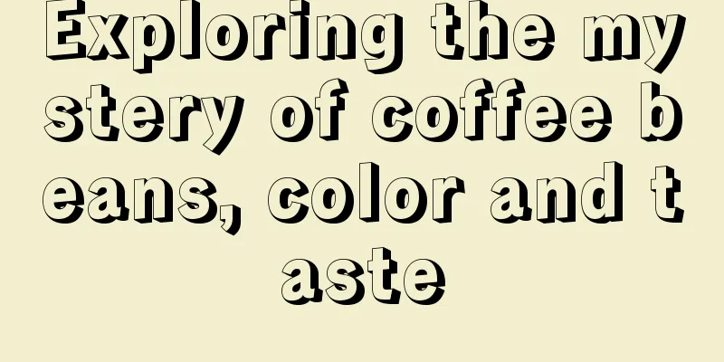 Exploring the mystery of coffee beans, color and taste