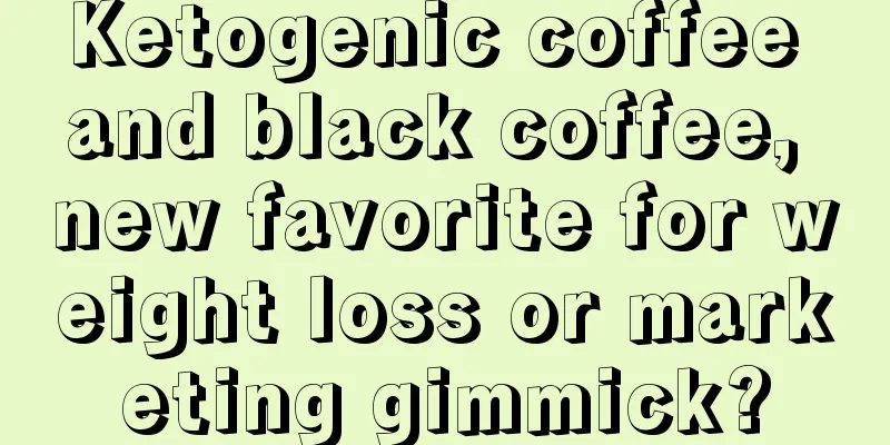 Ketogenic coffee and black coffee, new favorite for weight loss or marketing gimmick?